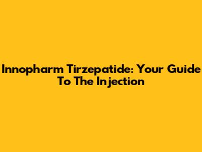 Innopharm Tirzepatide: Your Guide To The Injection