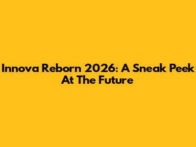 Innova Reborn 2026: A Sneak Peek At The Future
