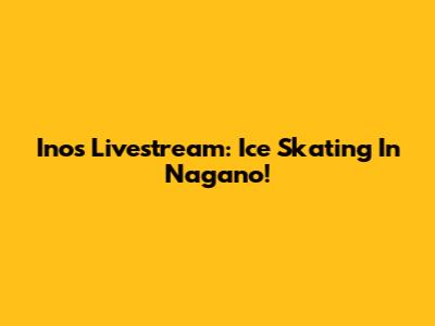 Inos Livestream: Ice Skating In Nagano!