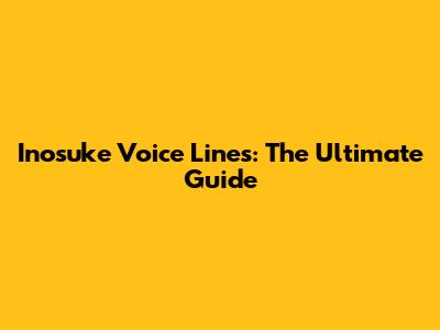 Inosuke Voice Lines: The Ultimate Guide