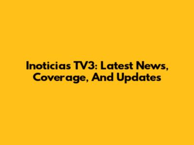 Inoticias TV3: Latest News, Coverage, And Updates