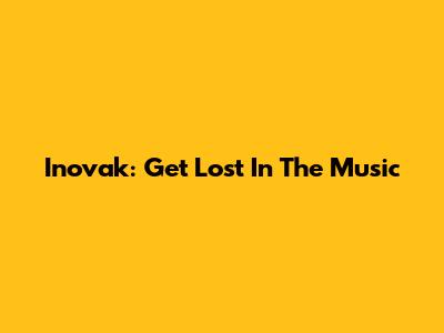 Inovak: Get Lost In The Music