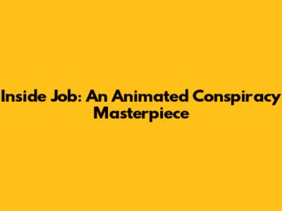 Inside Job: An Animated Conspiracy Masterpiece