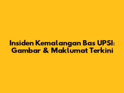 Insiden Kemalangan Bas UPSI: Gambar & Maklumat Terkini
