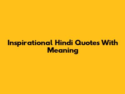 Inspirational Hindi Quotes With Meaning
