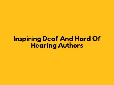 Inspiring Deaf And Hard Of Hearing Authors