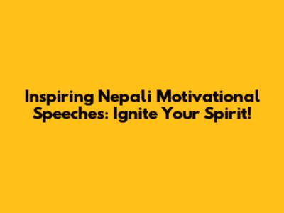 Inspiring Nepali Motivational Speeches: Ignite Your Spirit!