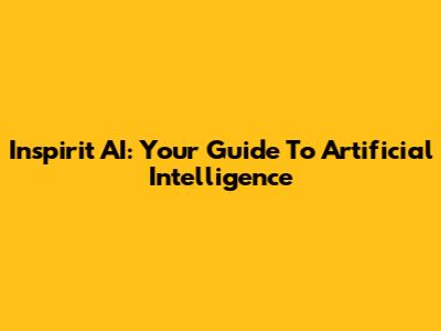 Inspirit AI: Your Guide To Artificial Intelligence