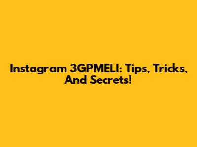 Instagram 3GPMELI: Tips, Tricks, And Secrets!