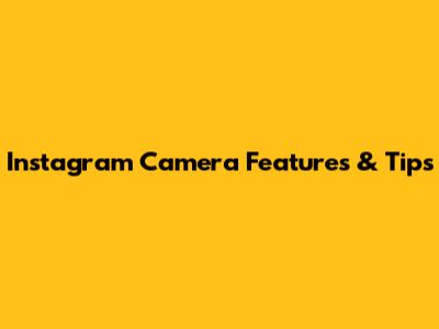 Instagram Camera Features & Tips