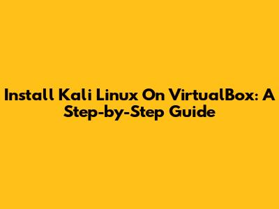 Install Kali Linux On VirtualBox: A Step-by-Step Guide
