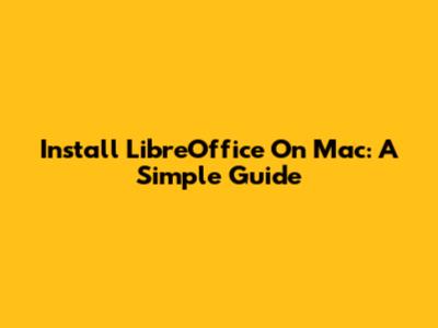 Install LibreOffice On Mac: A Simple Guide