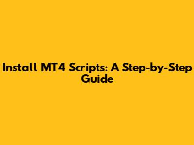 Install MT4 Scripts: A Step-by-Step Guide