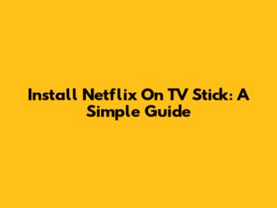 Install Netflix On TV Stick: A Simple Guide