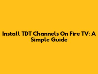 Install TDT Channels On Fire TV: A Simple Guide