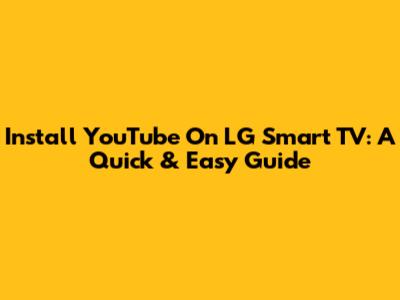 Install YouTube On LG Smart TV: A Quick & Easy Guide