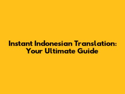 Instant Indonesian Translation: Your Ultimate Guide