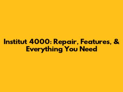 Institut 4000: Repair, Features, & Everything You Need