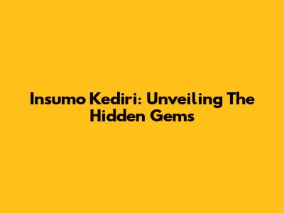 Insumo Kediri: Unveiling The Hidden Gems