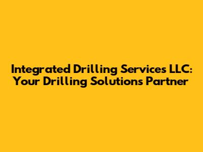 Integrated Drilling Services LLC: Your Drilling Solutions Partner