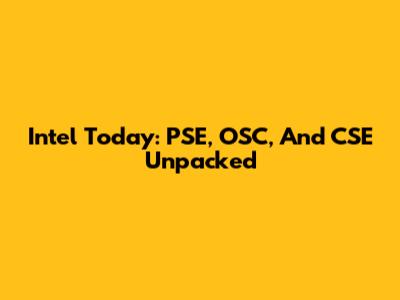 Intel Today: PSE, OSC, And CSE Unpacked
