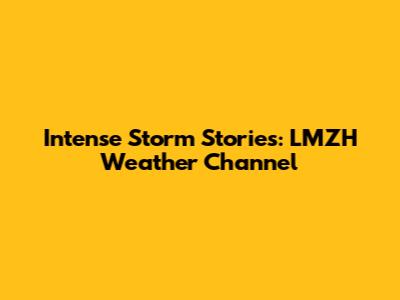 Intense Storm Stories: LMZH Weather Channel