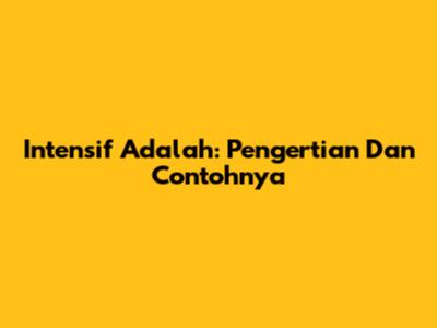 Intensif Adalah: Pengertian Dan Contohnya