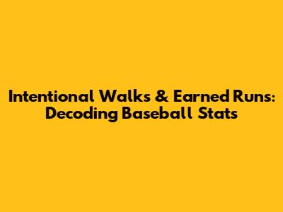 Intentional Walks & Earned Runs: Decoding Baseball Stats