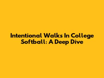 Intentional Walks In College Softball: A Deep Dive