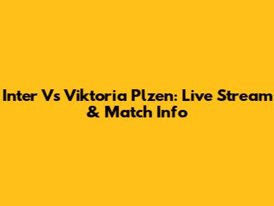 Inter Vs Viktoria Plzen: Live Stream & Match Info