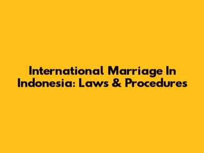 International Marriage In Indonesia: Laws & Procedures