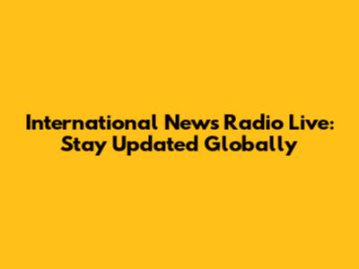 International News Radio Live: Stay Updated Globally