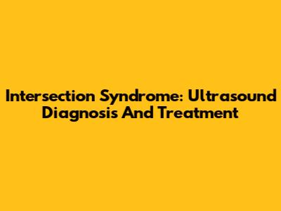 Intersection Syndrome: Ultrasound Diagnosis And Treatment