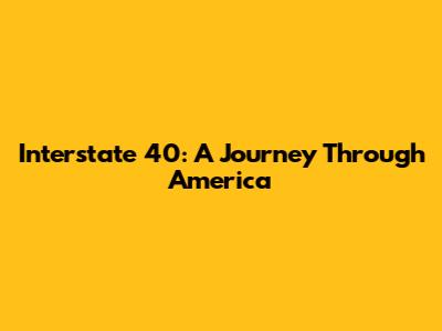Interstate 40: A Journey Through America