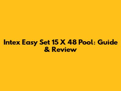 Intex Easy Set 15 X 48 Pool: Guide & Review