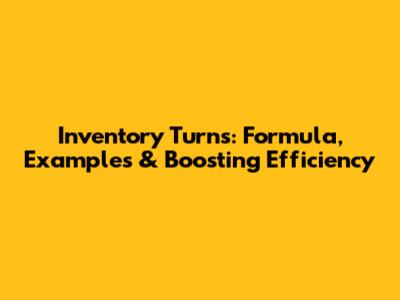 Inventory Turns: Formula, Examples & Boosting Efficiency