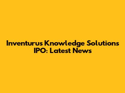 Inventurus Knowledge Solutions IPO: Latest News
