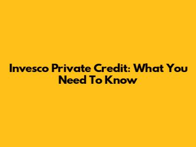 Invesco Private Credit: What You Need To Know