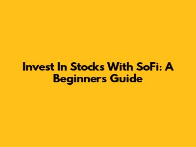 Invest In Stocks With SoFi: A Beginner's Guide