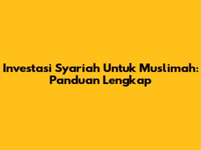 Investasi Syariah Untuk Muslimah: Panduan Lengkap