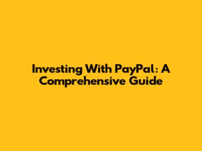 Investing With PayPal: A Comprehensive Guide