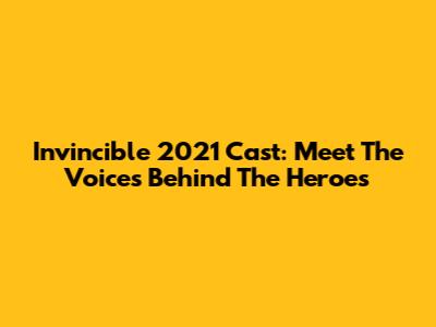Invincible 2021 Cast: Meet The Voices Behind The Heroes