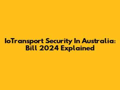 IoTransport Security In Australia: Bill 2024 Explained