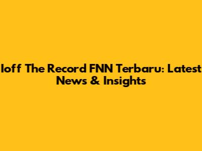 Ioff The Record FNN Terbaru: Latest News & Insights