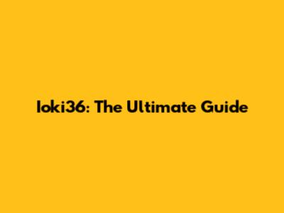 Ioki36: The Ultimate Guide