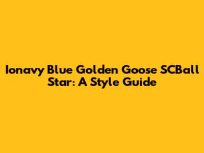 Ionavy Blue Golden Goose SCBall Star: A Style Guide