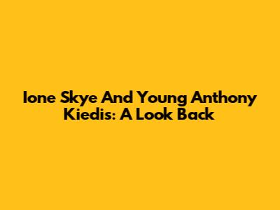 Ione Skye And Young Anthony Kiedis: A Look Back