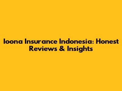 Ioona Insurance Indonesia: Honest Reviews & Insights