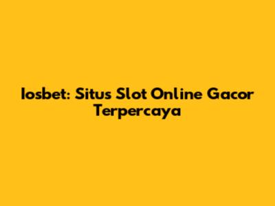 Iosbet: Situs Slot Online Gacor Terpercaya