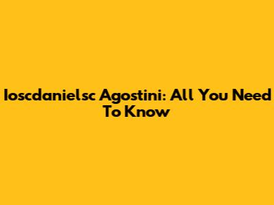 Ioscdanielsc Agostini: All You Need To Know
